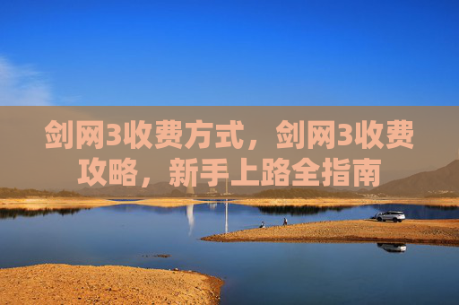 剑网3收费方式，剑网3收费攻略，新手上路全指南
