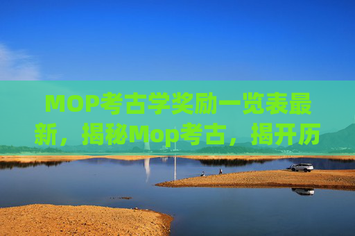 MOP考古学奖励一览表最新，揭秘Mop考古，揭开历史的秘密