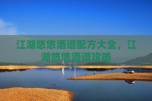江湖悠悠酒谱配方大全，江湖悠悠酒谱攻略