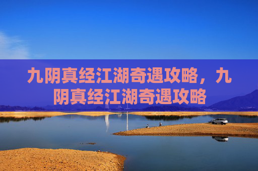 九阴真经江湖奇遇攻略，九阴真经江湖奇遇攻略