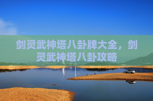 剑灵武神塔八卦牌大全,剑灵武神塔八卦攻略 剑灵武神塔八卦牌大全,剑灵武神塔八卦攻略