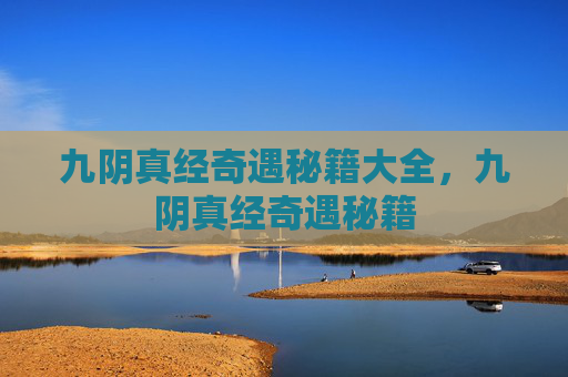 九阴真经奇遇秘籍大全，九阴真经奇遇秘籍