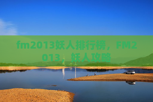 fm2013妖人排行榜,FM2013,妖人攻略 fm2013妖人排行榜,FM2013,妖人攻略