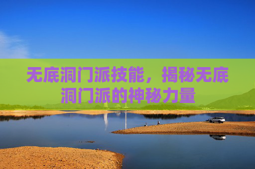 无底洞门派技能，揭秘无底洞门派的神秘力量