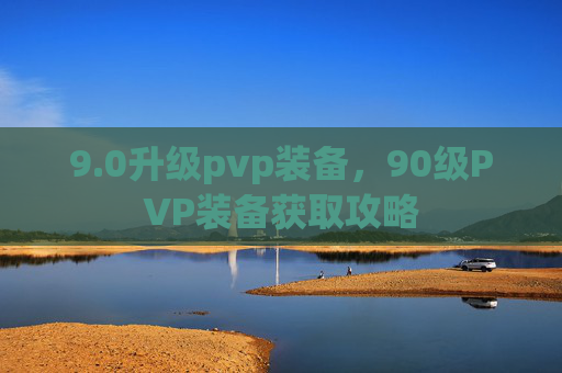 9.0升级pvp装备，90级PVP装备获取攻略