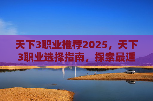 天下3职业推荐2025，天下3职业选择指南，探索最适合你的游戏角色