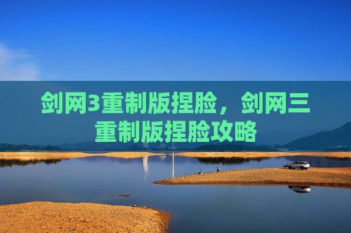 剑网3重制版捏脸,剑网三重制版捏脸攻略 剑网3重制版捏脸,剑网三重制版捏脸攻略