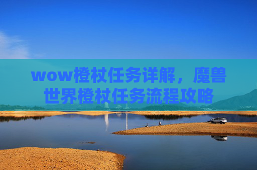 wow橙杖任务详解,魔兽世界橙杖任务流程攻略 wow橙杖任务详解,魔兽世界橙杖任务流程攻略