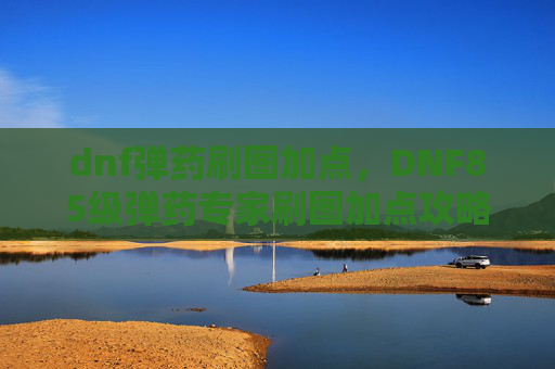 dnf弹药刷图加点，DNF85级弹药专家刷图加点攻略