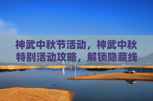 神武中秋节活动,神武中秋特别活动攻略,解锁隐藏线索,赢取丰厚奖励 神武中秋节活动,神武中秋特别活动攻略,解锁隐藏线索,赢取丰厚奖励