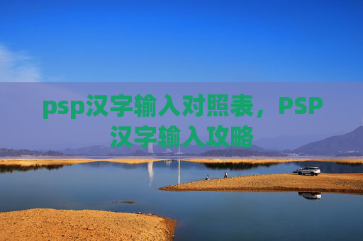psp汉字输入对照表,PSP汉字输入攻略 psp汉字输入对照表,PSP汉字输入攻略