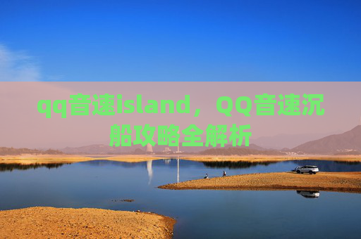 qq音速island,QQ音速沉船攻略全解析 qq音速island,QQ音速沉船攻略全解析