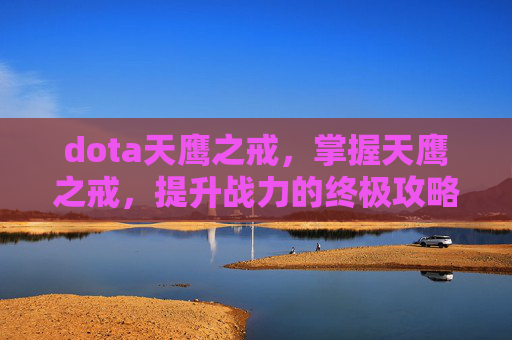 dota天鹰之戒，掌握天鹰之戒，提升战力的终极攻略