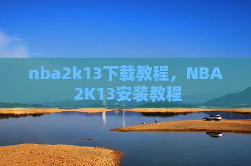 nba2k13下载教程，NBA 2K13安装教程