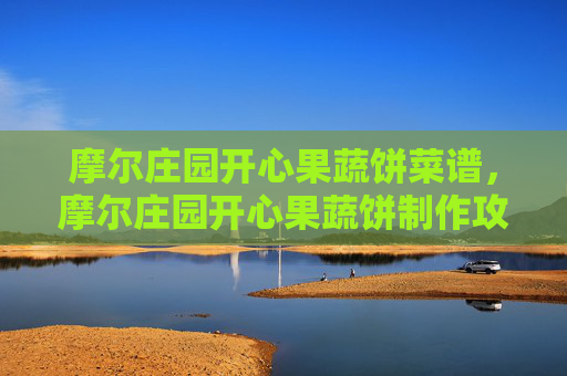 摩尔庄园开心果蔬饼菜谱,摩尔庄园开心果蔬饼制作攻略 摩尔庄园开心果蔬饼菜谱,摩尔庄园开心果蔬饼制作攻略