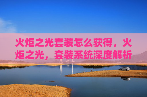 火炬之光套装怎么获得，火炬之光，套装系统深度解析