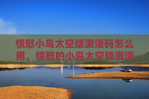 愤怒小鸟太空版激活码怎么用,愤怒的小鸟太空版激活码攻略,如何获取并充分利用你的游戏内资源 愤怒小鸟太空版激活码怎么用,愤怒的小鸟太空版激活码攻略,如何获取并充分利用你的游戏内资源