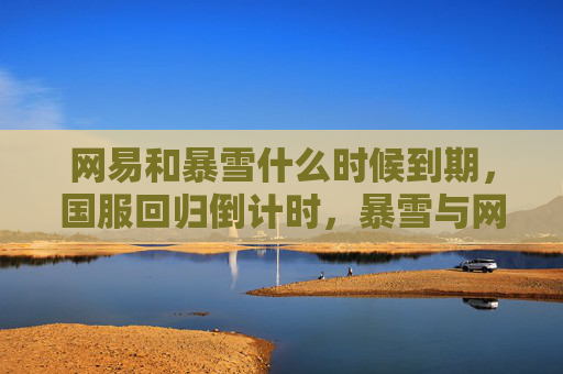 网易和暴雪什么时候到期，国服回归倒计时，暴雪与网易谈判背后的故事