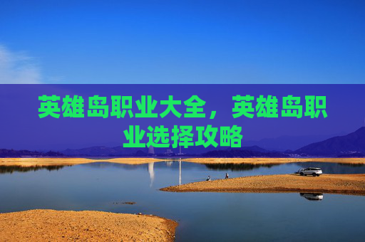 英雄岛职业大全，英雄岛职业选择攻略