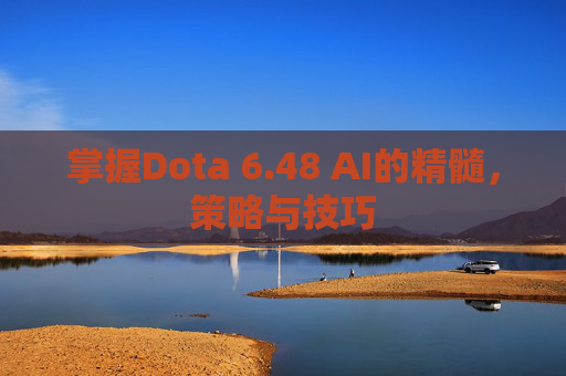 掌握Dota 6.48 AI的精髓,策略与技巧 掌握Dota 6.48 AI的精髓,策略与技巧