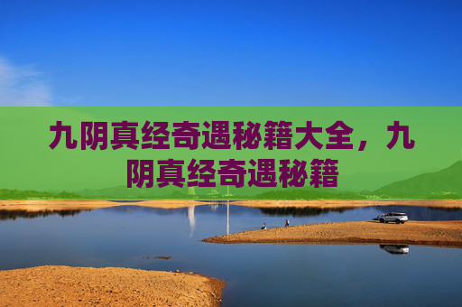 九阴真经奇遇秘籍大全，九阴真经奇遇秘籍