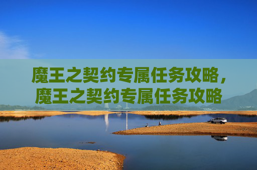 魔王之契约专属任务攻略，魔王之契约专属任务攻略