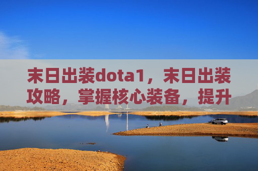 末日出装dota1，末日出装攻略，掌握核心装备，提升生存与输出