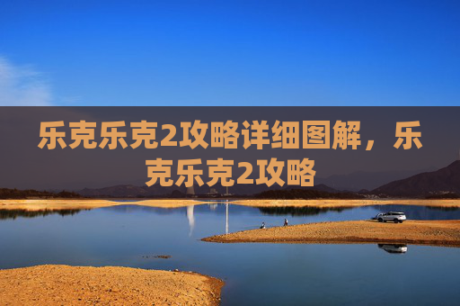 乐克乐克2攻略详细图解，乐克乐克2攻略
