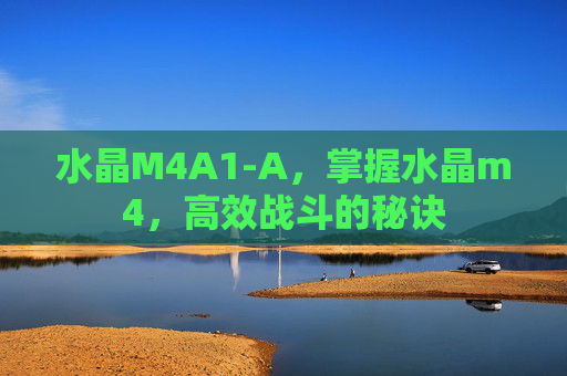水晶M4A1-A，掌握水晶m4，高效战斗的秘诀