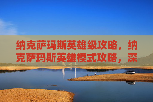 纳克萨玛斯英雄级攻略，纳克萨玛斯英雄模式攻略，深入探索与策略指南