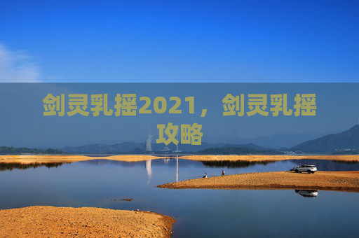 剑灵乳摇2021，剑灵乳摇攻略