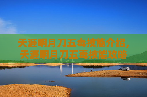 天涯明月刀五毒技能介绍，天涯明月刀五毒技能攻略