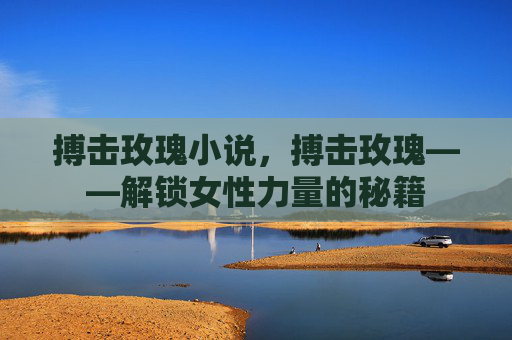 搏击玫瑰小说，搏击玫瑰——解锁女性力量的秘籍
