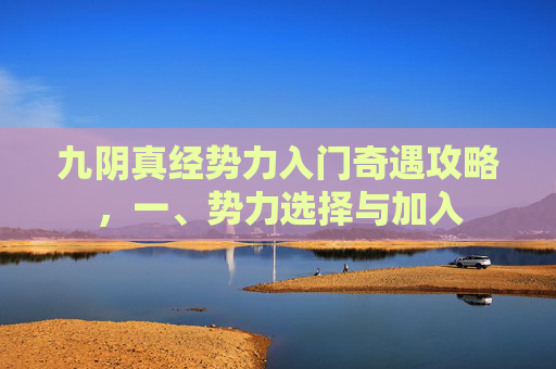 九阴真经势力入门奇遇攻略，一、势力选择与加入
