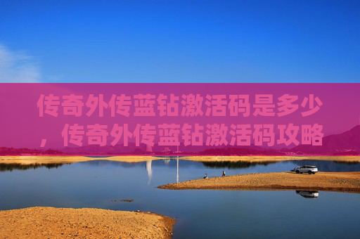 传奇外传蓝钻激活码是多少，传奇外传蓝钻激活码攻略