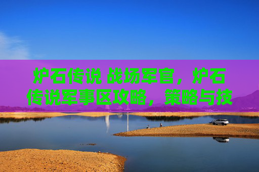 炉石传说 战场军官，炉石传说军事区攻略，策略与技巧全解析