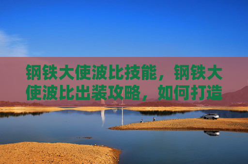 钢铁大使波比技能，钢铁大使波比出装攻略，如何打造最强辅助角色