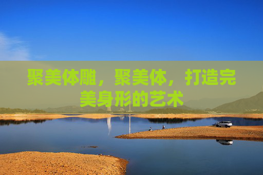 聚美体雕，聚美体，打造完美身形的艺术