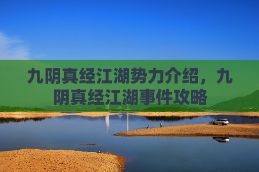 九阴真经江湖势力介绍,九阴真经江湖事件攻略 九阴真经江湖势力介绍,九阴真经江湖事件攻略