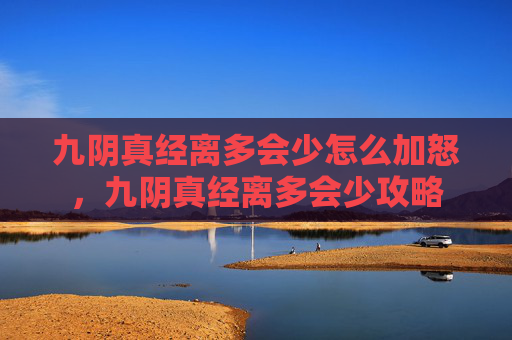九阴真经离多会少怎么加怒，九阴真经离多会少攻略