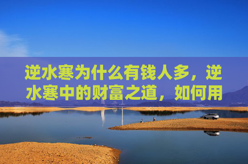 逆水寒为什么有钱人多，逆水寒中的财富之道，如何用金钱打造你的游戏帝国