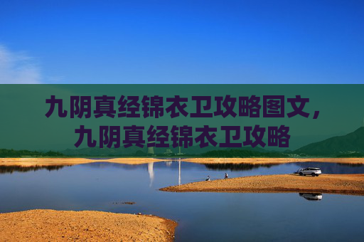 九阴真经锦衣卫攻略图文,九阴真经锦衣卫攻略 九阴真经锦衣卫攻略图文,九阴真经锦衣卫攻略