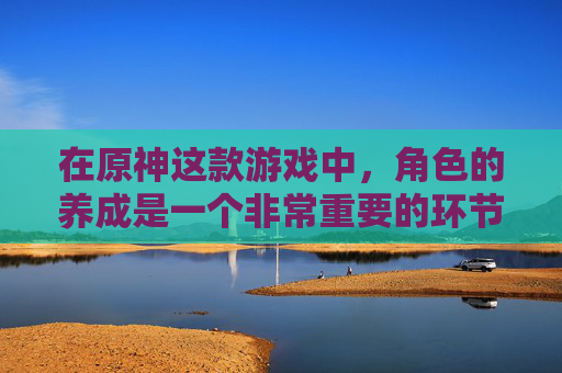 在原神这款游戏中,角色的养成是一个非常重要的环节。特别是对于女性角色来说,加点的选择更是关键。下面,我将为你提供一个详细的攻略,帮助你更好地理解和掌握如何为女乐加点 在原神这款游戏中,角色的养成是一个非常重要的环节。特别是对于女性角色来说,加点的选择更是关键。下面,我将为你提供一个详细的攻略,帮助你更好地理解和掌握如何为女乐加点