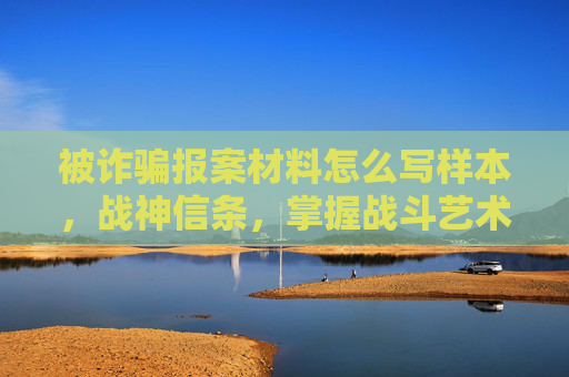 被诈骗报案材料怎么写样本，战神信条，掌握战斗艺术，成为真正的战士