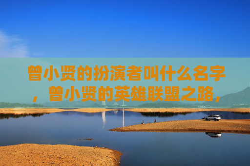 曾小贤的扮演者叫什么名字，曾小贤的英雄联盟之路，从新手到高手的成长攻略