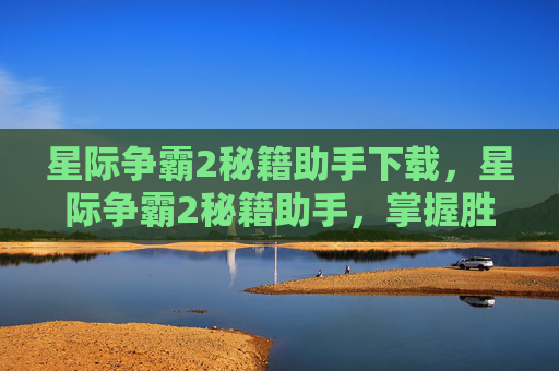 星际争霸2秘籍助手下载，星际争霸2秘籍助手，掌握胜利的关键