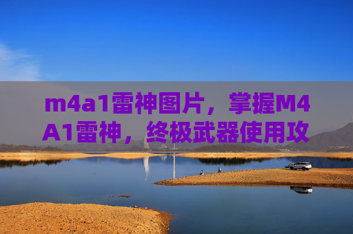 m4a1雷神图片，掌握M4A1雷神，终极武器使用攻略