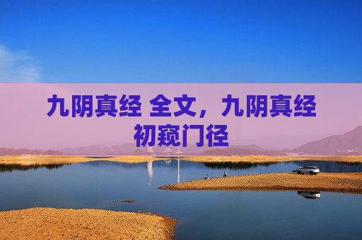 九阴真经 全文,九阴真经初窥门径 九阴真经 全文,九阴真经初窥门径