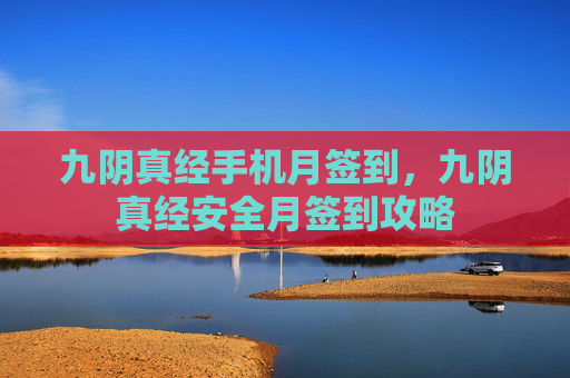 九阴真经手机月签到，九阴真经安全月签到攻略