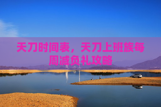 天刀时间表，天刀上班族每周减负礼攻略